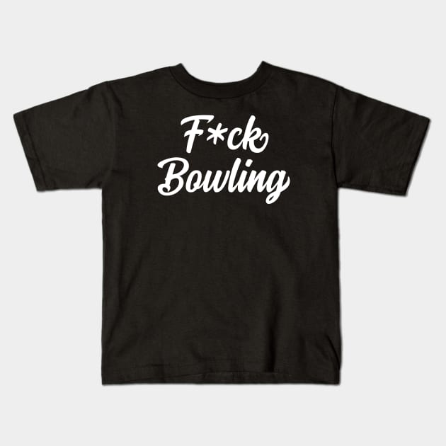 F*ck Bowling Kids T-Shirt by AnnoyingBowlerTees